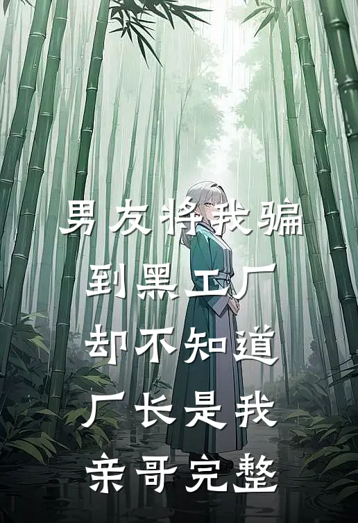 男友将我骗到黑工厂，却不知道厂长是我亲哥完整