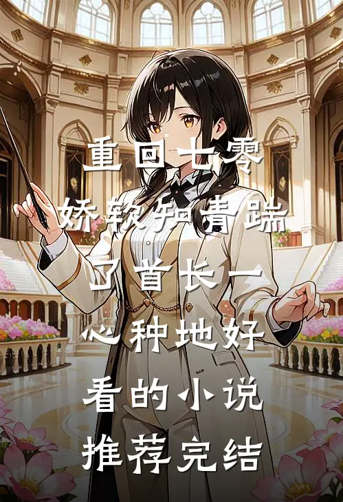 重回七零，娇软知青踹了首长一心种地好看的小说推荐完结