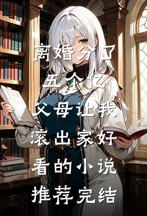 离婚分了五个亿，父母让我滚出家好看的小说推荐完结