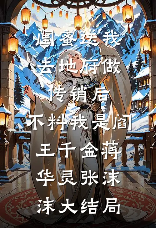闺蜜送我去地府做传销后，不料我是阎王千金蒋华灵张沫沫大结局