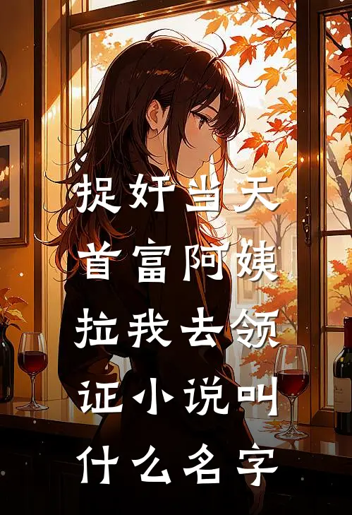 捉奸当天，首富阿姨拉我去领证小说叫什么名字