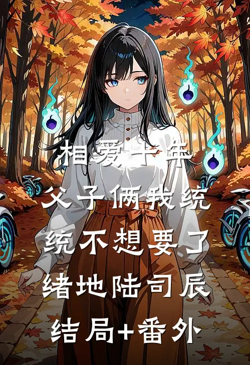 相爱十年，父子俩我统统不想要了绪地陆司辰结局+番外