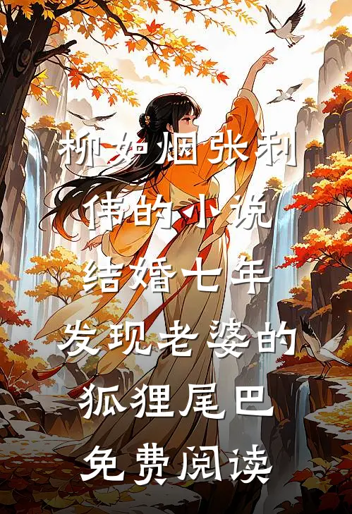 柳如烟张利伟的小说结婚七年，发现老婆的狐狸尾巴免费阅读