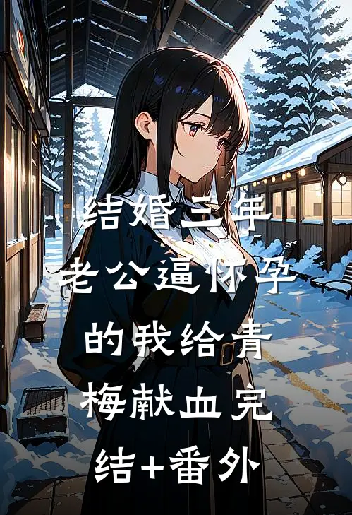 结婚三年，老公逼怀孕的我给青梅献血完结+番外