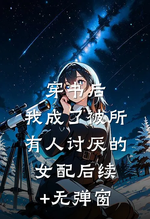 穿书后，我成了被所有人讨厌的女配后续+无弹窗