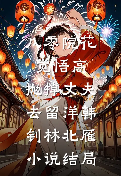 八零院花觉悟高，抛掉丈夫去留洋韩钊林北雁小说结局
