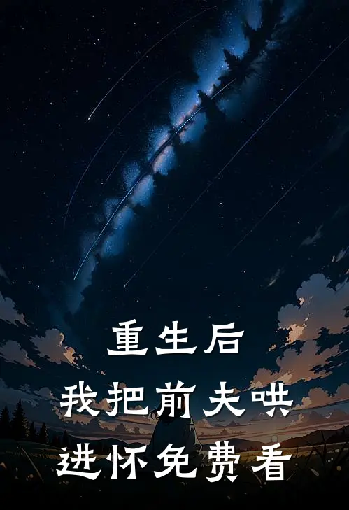 重生后，我把前夫哄进怀免费看