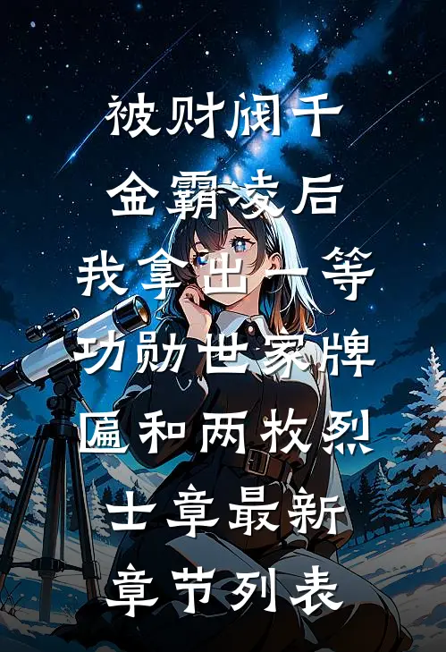 被财阀千金霸凌后，我拿出一等功勋世家牌匾和两枚烈士章最新章节列表