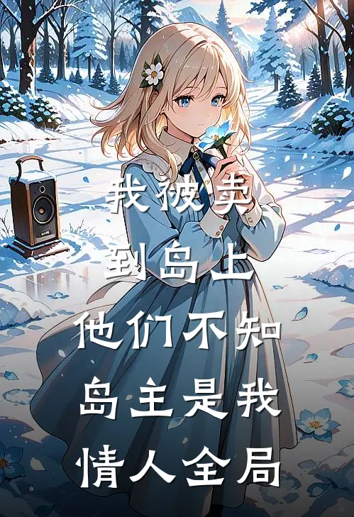 我被卖到岛上，他们不知岛主是我情人全局