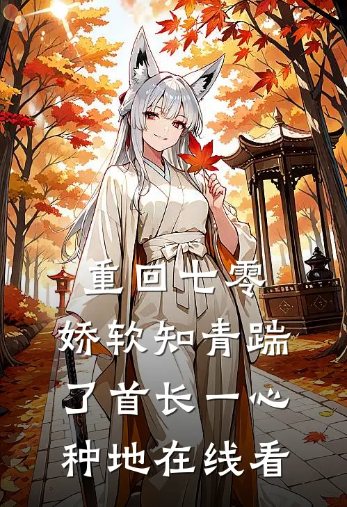 重回七零，娇软知青踹了首长一心种地在线看