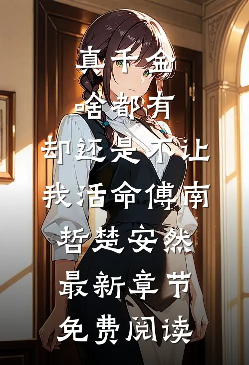 真千金啥都有，却还是不让我活命傅南哲楚安然最新章节免费阅读