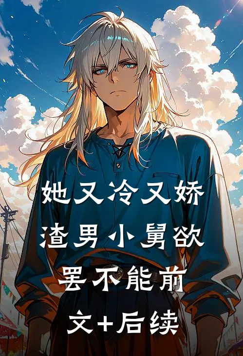 她又冷又娇，渣男小舅欲罢不能前文+后续
