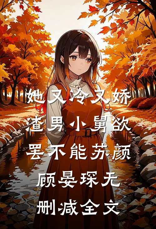 她又冷又娇，渣男小舅欲罢不能苏颜顾晏琛无删减全文