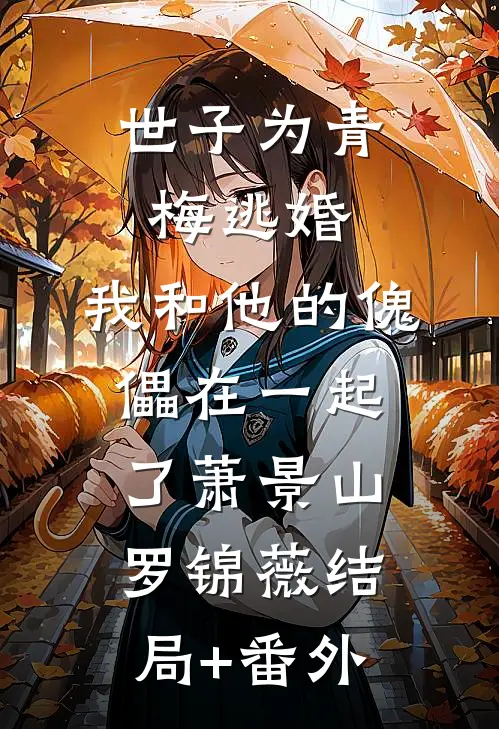 世子为青梅逃婚，我和他的傀儡在一起了萧景山罗锦薇结局+番外