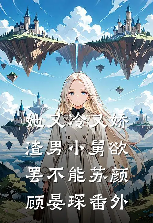 她又冷又娇，渣男小舅欲罢不能苏颜顾晏琛 番外