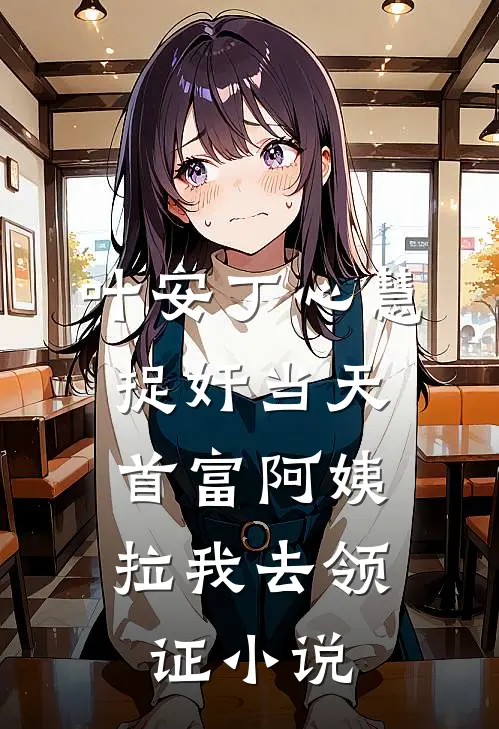 叶安丁心慧捉奸当天，首富阿姨拉我去领证小说