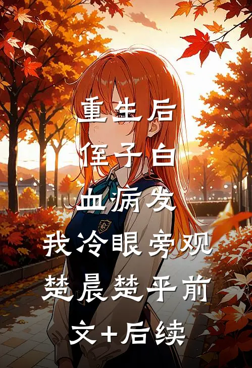 重生后，侄子白血病发，我冷眼旁观楚晨楚平前文+后续