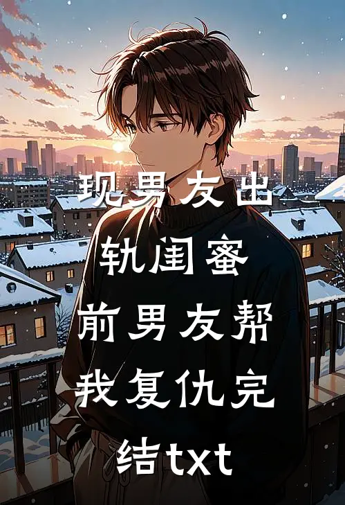 现男友出轨闺蜜，前男友帮我复仇完结txt