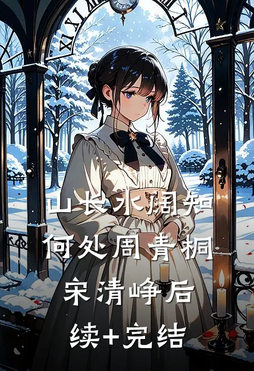 山长水阔知何处周青桐宋清峥后续+完结
