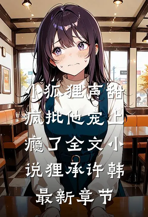 小狐狸声甜，疯批他宠上瘾了全文小说狸承许韩最新章节