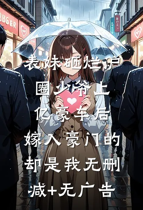 表妹砸烂沪圈少爷上亿豪车后，嫁入豪门的却是我无删减+无广告