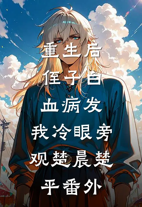 重生后，侄子白血病发，我冷眼旁观楚晨楚平番外