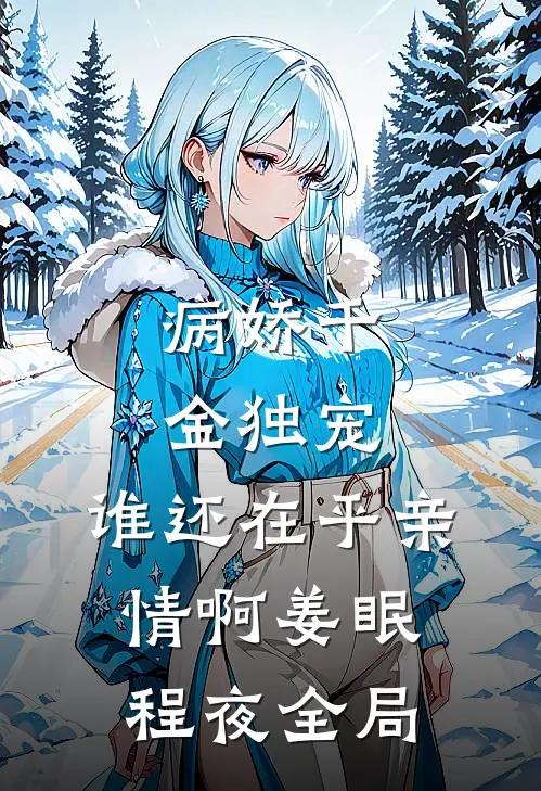 病娇千金独宠，谁还在乎亲情啊姜眠程夜全局