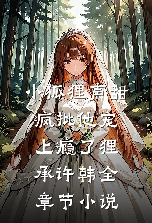 小狐狸声甜，疯批他宠上瘾了狸承许韩全章节小说