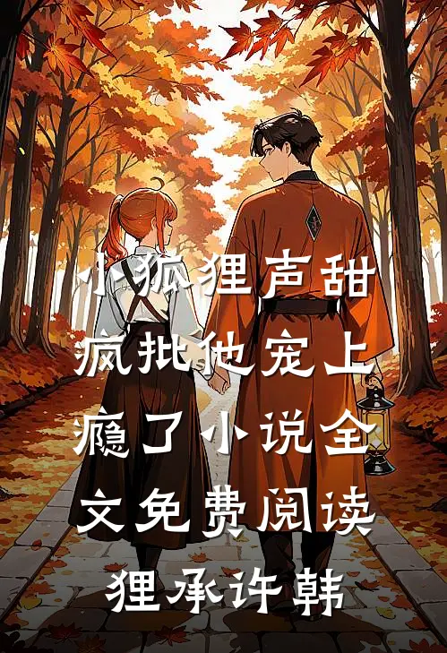 小狐狸声甜，疯批他宠上瘾了小说全文免费阅读狸承许韩