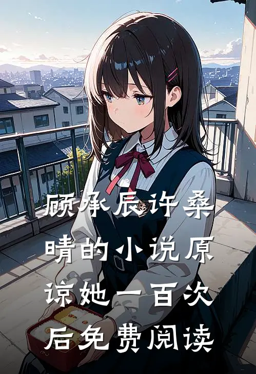 顾承辰许桑晴的小说原谅她一百次后免费阅读