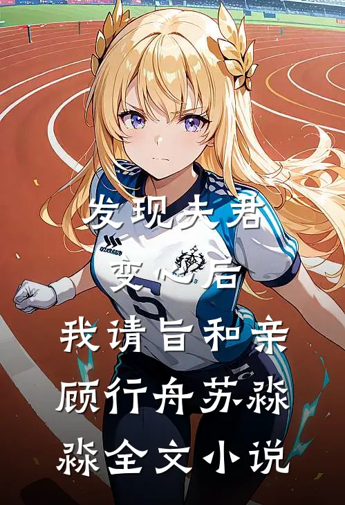 发现夫君变心后，我请旨和亲顾行舟苏淼淼全文小说