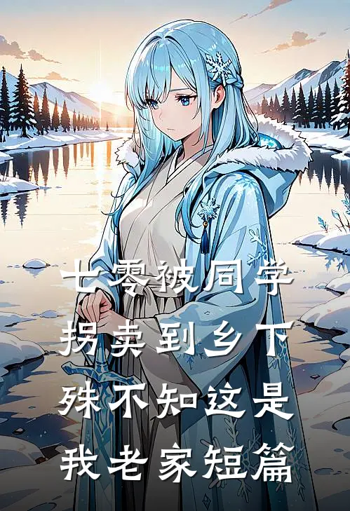 七零被同学拐卖到乡下，殊不知这是我老家短篇