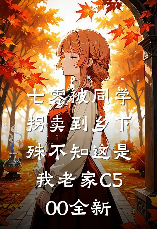 七零被同学拐卖到乡下，殊不知这是我老家C500全新