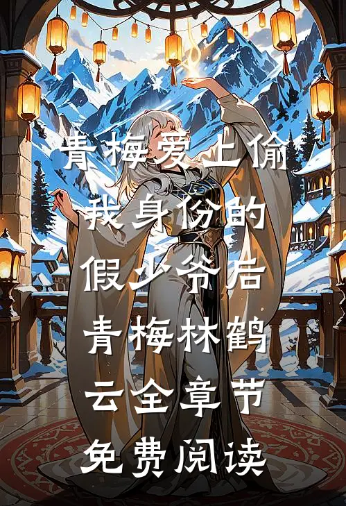 青梅爱上偷我身份的假少爷后青梅林鹤云全章节免费阅读