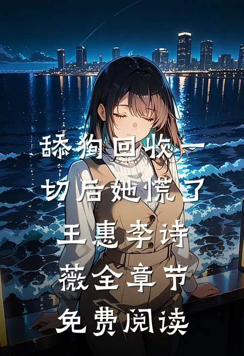 舔狗回收一切后她慌了王惠李诗薇全章节免费阅读