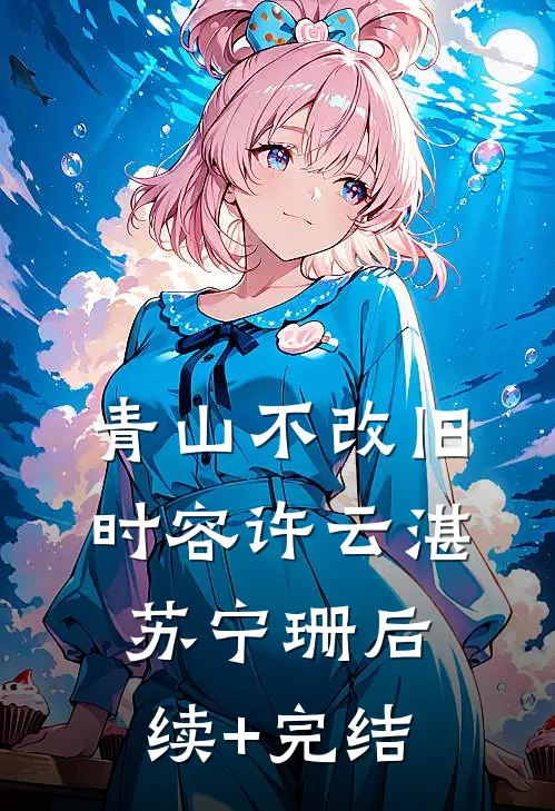 青山不改旧时容许云湛苏宁珊后续+完结
