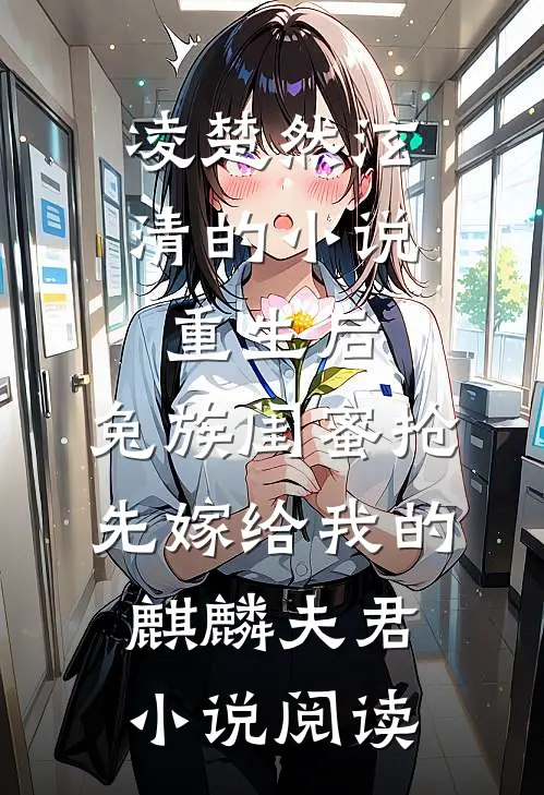 凌楚然泫清的小说重生后，兔族闺蜜抢先嫁给我的麒麟夫君小说阅读