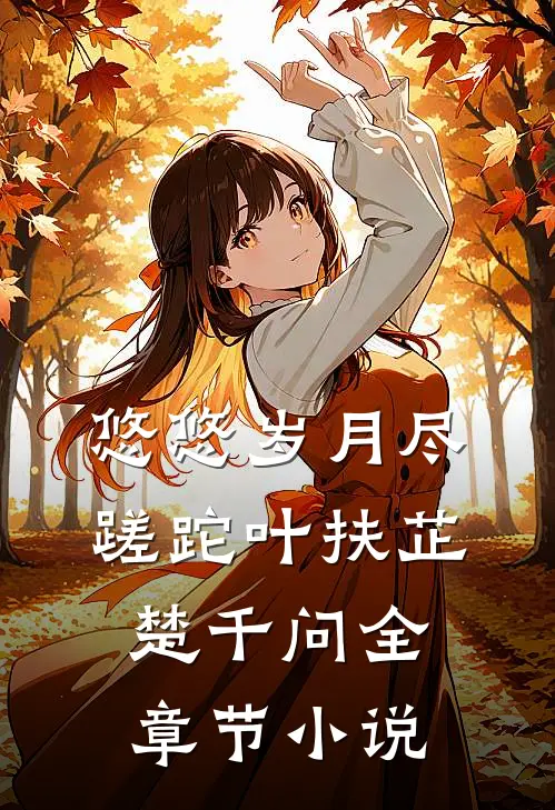 悠悠岁月尽蹉跎叶扶芷楚千问全章节小说