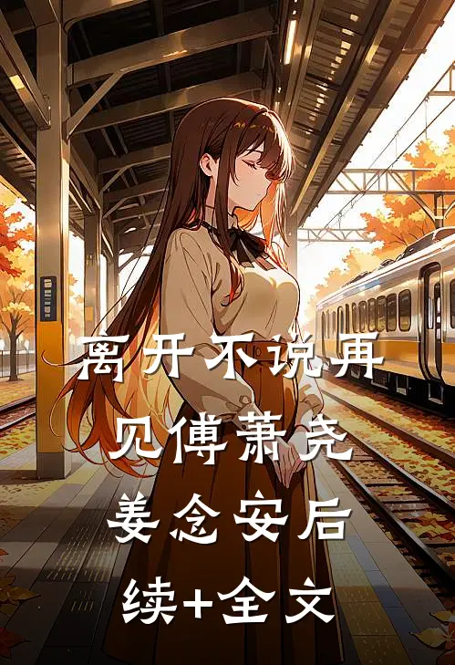 离开不说再见傅萧尧姜念安后续+全文