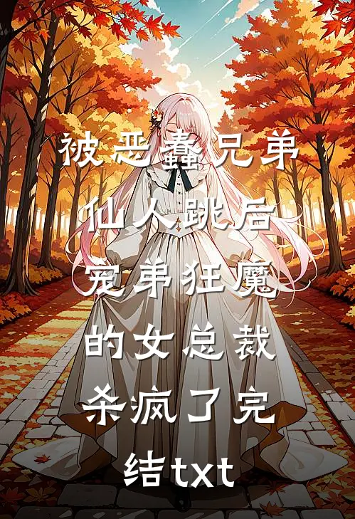 被恶蠢兄弟仙人跳后，宠弟狂魔的女总裁杀疯了完结txt