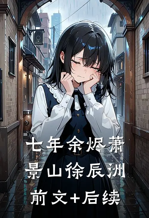 七年余烬萧景山徐辰洲前文+后续