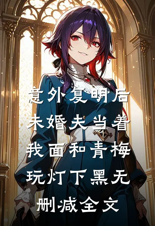 意外复明后，未婚夫当着我面和青梅玩灯下黑无删减全文