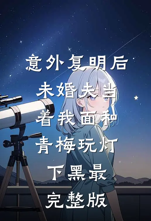 意外复明后，未婚夫当着我面和青梅玩灯下黑最完整版