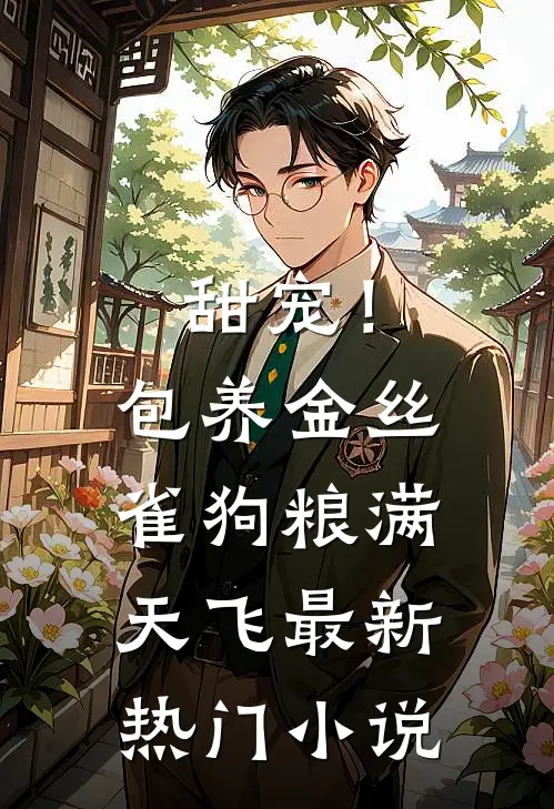 甜宠！包养金丝雀，狗粮满天飞最新热门小说