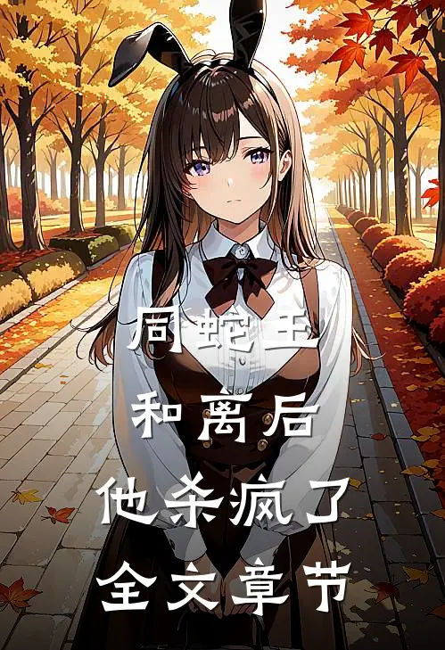 同蛇王和离后，他杀疯了全文章节