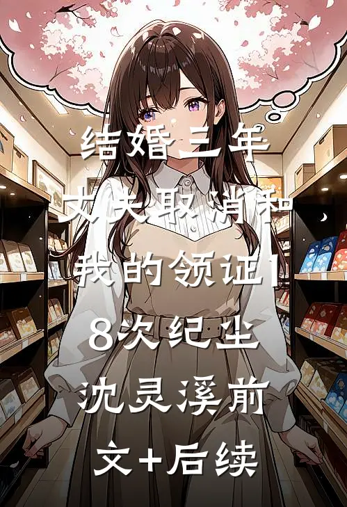 结婚三年，丈夫取消和我的领证18次纪尘沈灵溪前文+后续