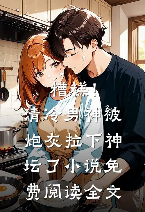 糟糕！清冷男神被炮灰拉下神坛了小说免费阅读全文