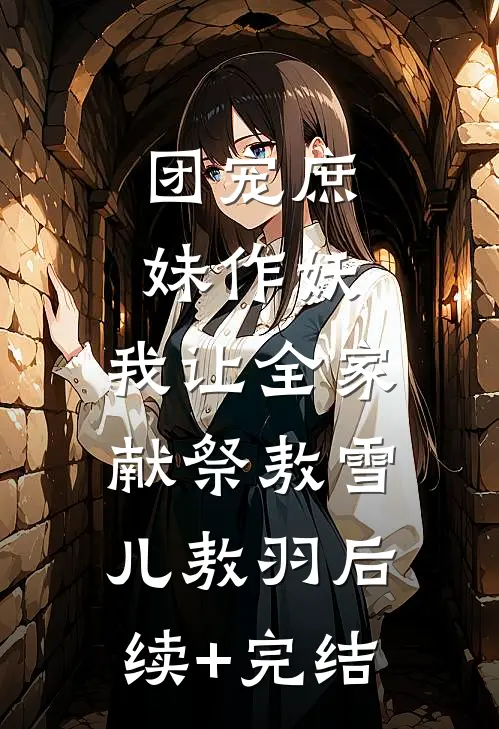 团宠庶妹作妖，我让全家献祭敖雪儿敖羽后续+完结