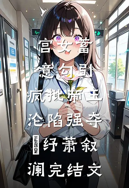 宫女蓄意勾引，疯批帝王沦陷强夺媱纾萧叙澜完结文