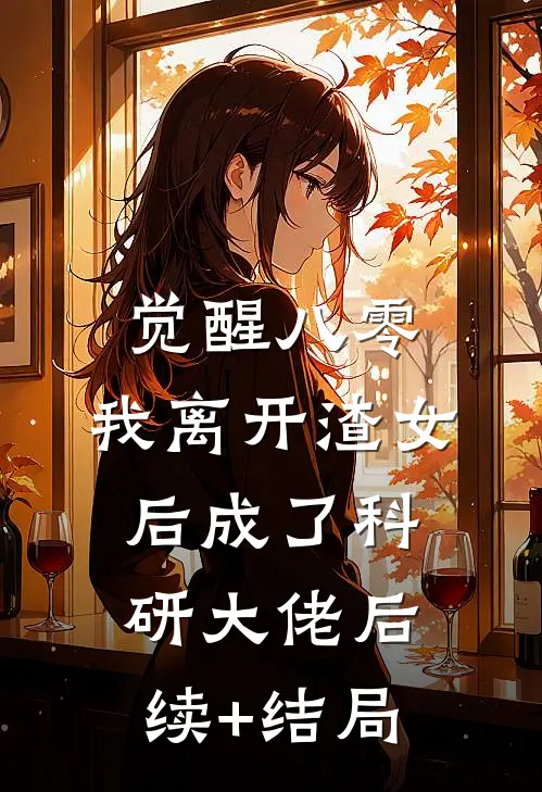 觉醒八零，我离开渣女后成了科研大佬后续+结局